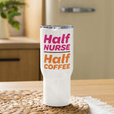 "Half Nurse, Half Coffee" 25oz Travel Mug