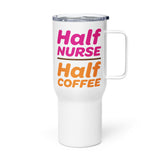 "Half Nurse, Half Coffee" 25oz Travel Mug